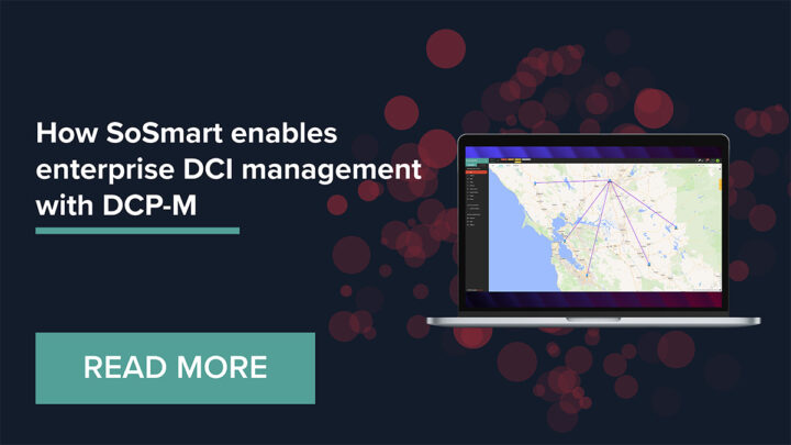 Knowledge Bank – SoSmart Article – How SoSmart enables enterprise DCI Management with DCP-M (1200×675)